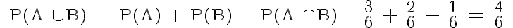  \mathsf{ \large{ P(A \cup B) = P(A) + P(B) - P(A \cap B) =\Large{\frac{3}{6} + \frac{2}{6} - \frac{1}{6} = \frac{4}{6} } }} 