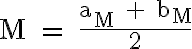  \mathsf{\Large{M = \frac{a_M + b_M}{2}}} 