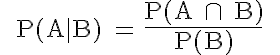  \mathsf{ \large{ P(A|B) = \Large{\frac{P(A\ \cap \ B)}{P(B)} } }}