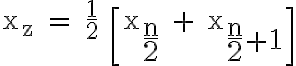 \mathsf{\Large{x_z = \frac{1}{2} \left[x_{\LARGE {\frac{n}{2}}} + x_{\LARGE{\frac{n}{2}} \Large {+1}}\right]}} 