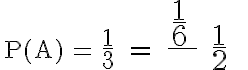  \mathsf{ \large{P(A)} = \Large{\frac{1}{3} = \frac{ \LARGE{\frac{1}{6} }} {\LARGE{ \frac{1}{2} }} } } 